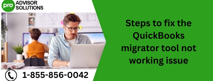 Here Is a Simple Guide To Fix QuickBooks Migrator Tool Not Working