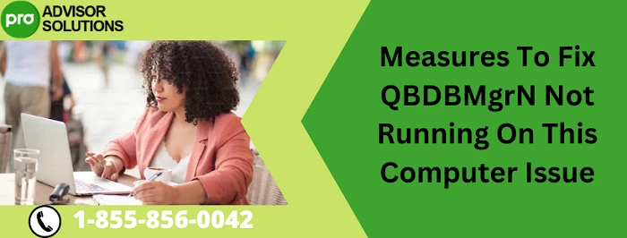 Easy Methods To Resolve QBDBMgrN Not Running On This Computer