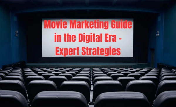 Movie Marketing Guide in the Digital Era - Expert Strategies