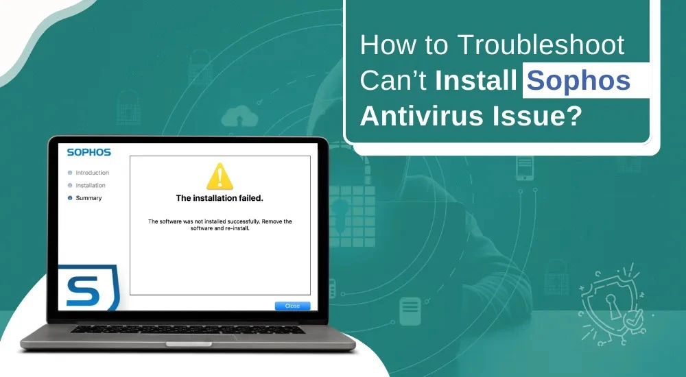How to Troubleshoot Can’t Install Sophos Antivirus Issue?