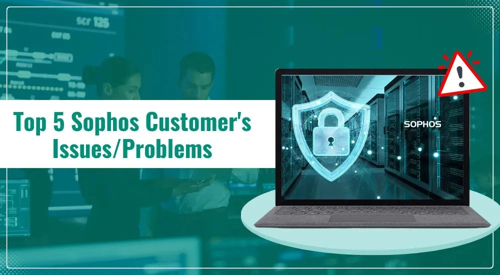 Top 5 Sophos Customer’s Issues/Problems