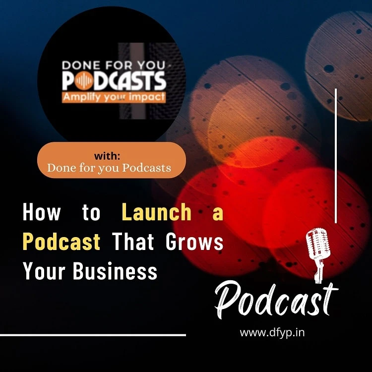 How to Launch a Podcast That Grows Your Business