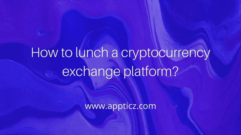 How to launch a cryptocurrency exchange platform?