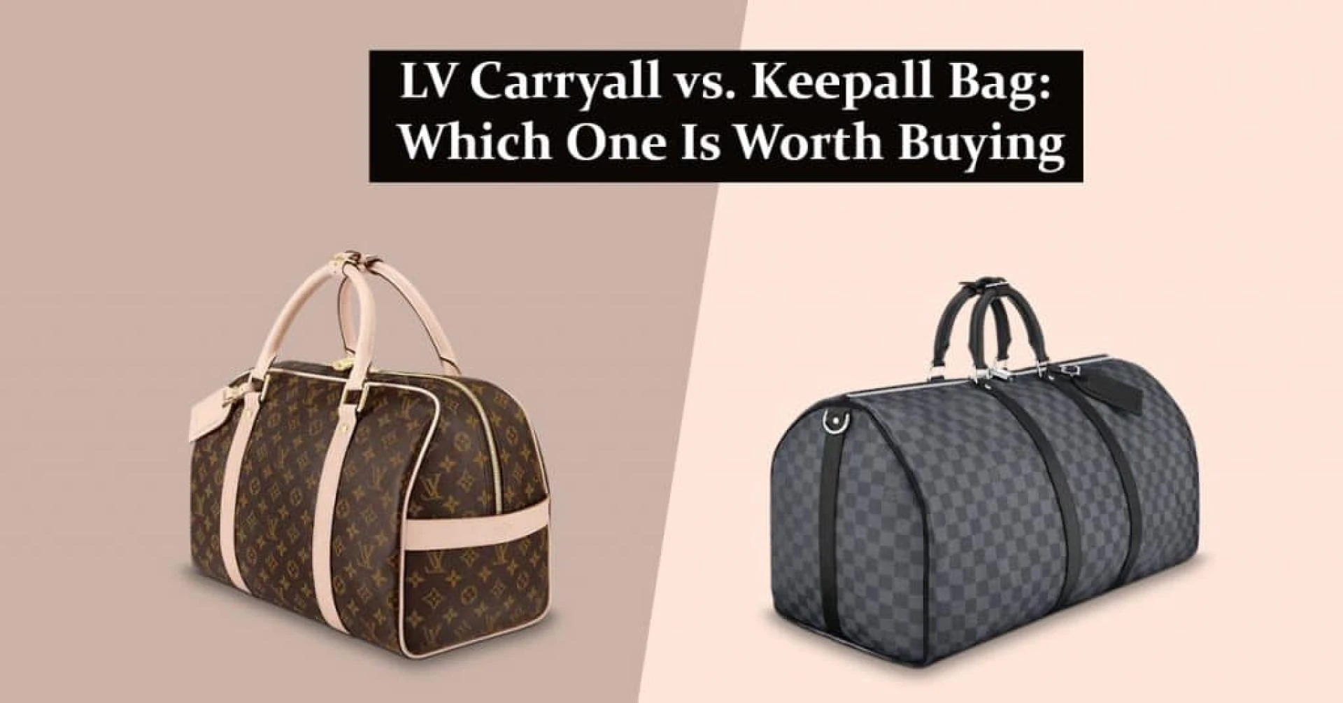 LV Carryall vs. Keepall Bag: Which One Is Worth Buying?
