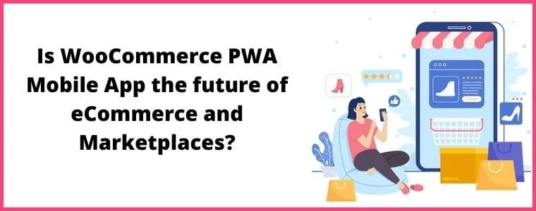 Is WooCommerce PWA Mobile App the future of eCommerce and Marketplaces?