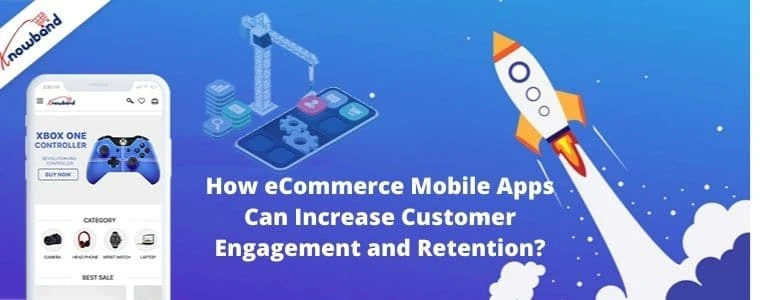 How eCommerce Mobile Apps Can Increase Customer Engagement and Retention?