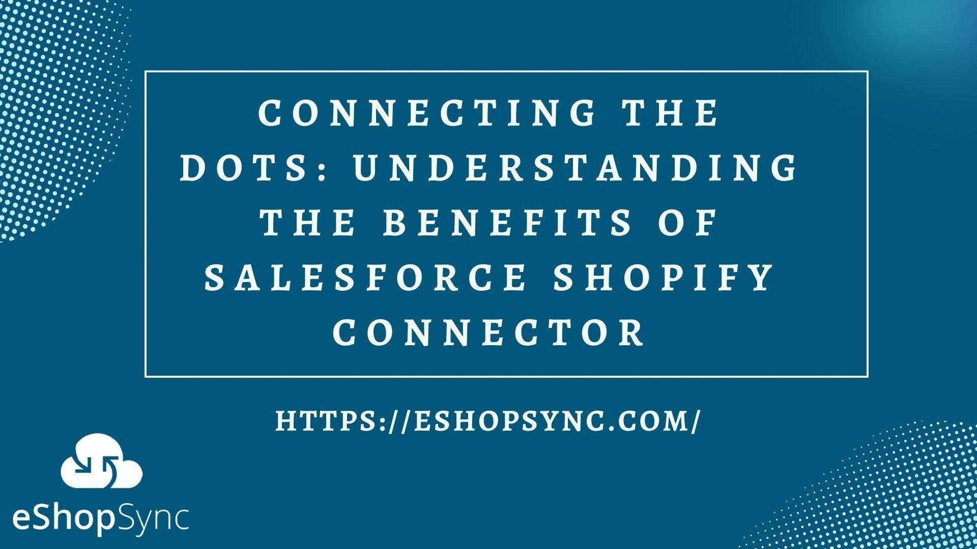 Understanding the Benefits of Salesforce Shopify Connector