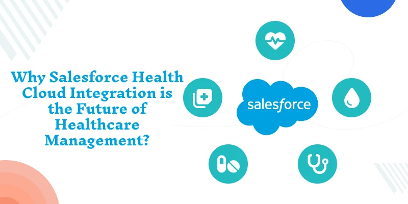 Salesforce Health Cloud Integration is the Future of Healthcare Management