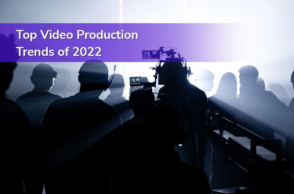Top Video Production Trends of 2022