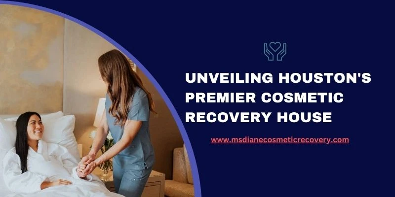 Recovering in Style: Unveiling Houston's Premier Cosmetic Recovery House