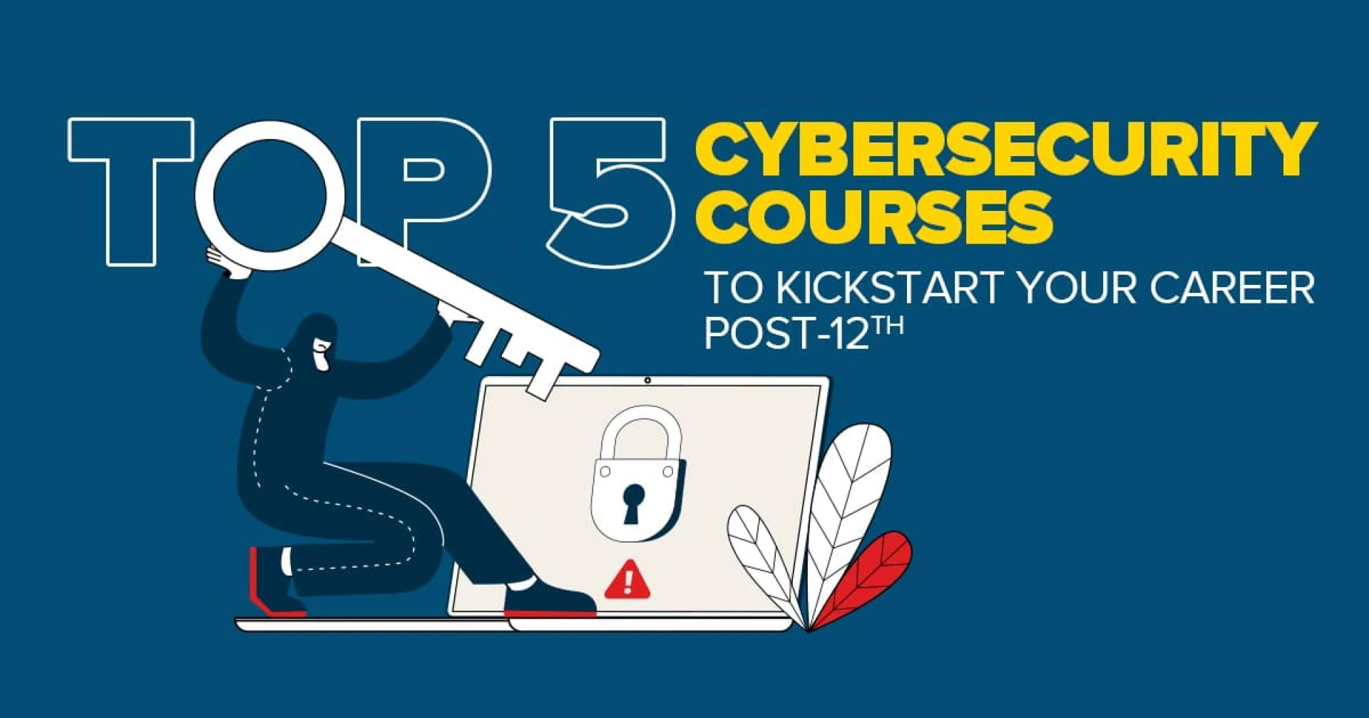 Top 5 Cybersecurity Courses to Kickstart Your Career Post-12th