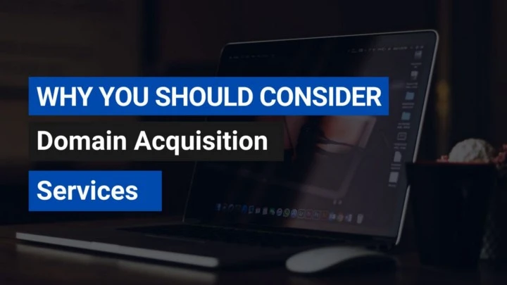 Why You Should Consider Domain Acquisition Services