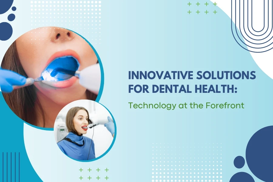 Innovative Solutions for Dental Health: Technology at the Forefront