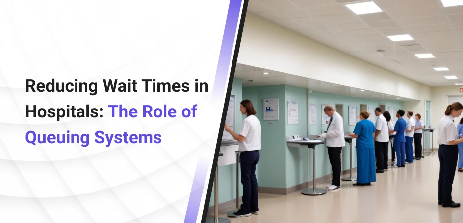 Reducing Wait Times in Hospitals: The Role of Queuing Systems
