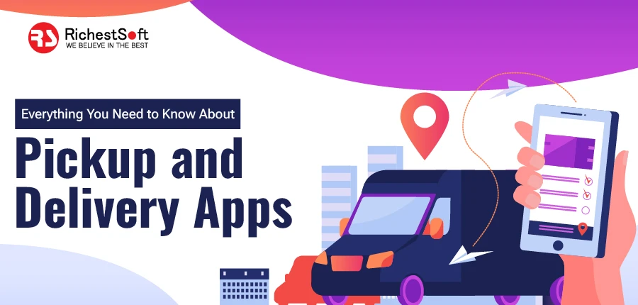 Everything You Need to Know About Pickup and Delivery Apps