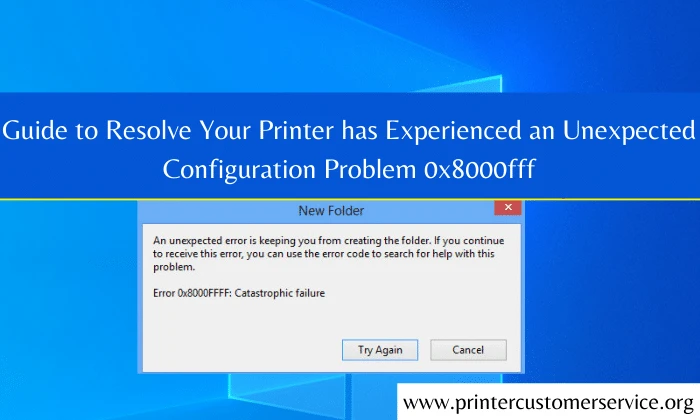 Guide to Resolve Your Printer has Experienced an Unexpected Configuration Problem 0x8000fff