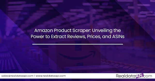 Amazon Product Scraper: Unveiling the Power to Extract Reviews, Prices, and ASINs