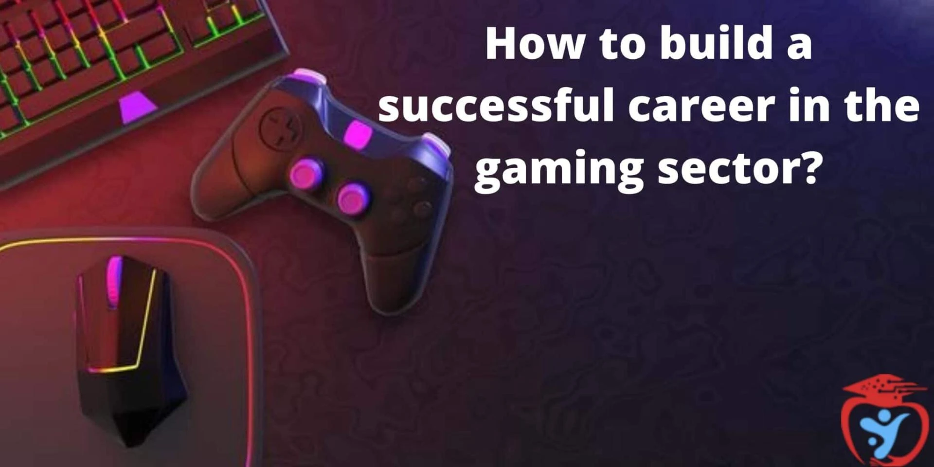 How to Build a Successful Career in the Gaming Sector?