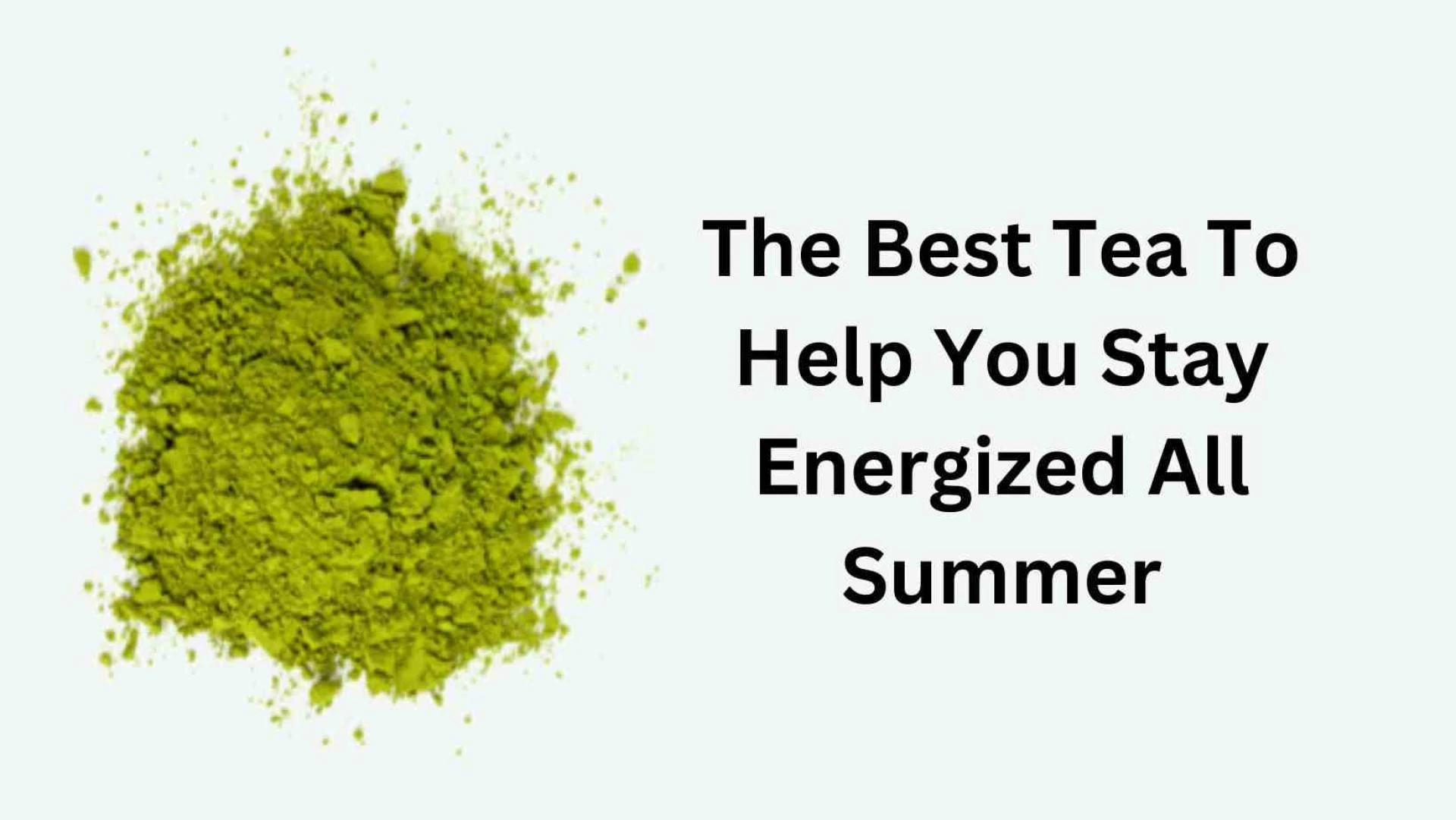 The Best Tea To Help You Stay Energized All Summer