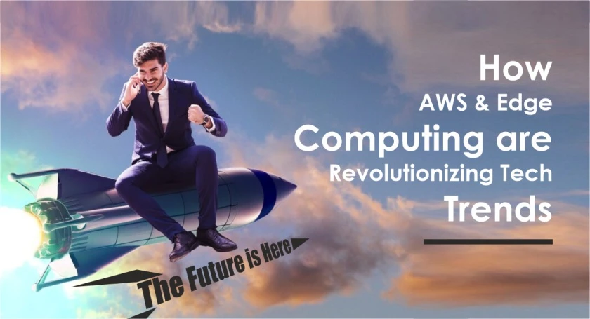 The Future is Here: How AWS and Edge Computing are Revolutionizing Tech Trends