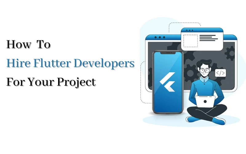 How To Hire Flutter App Developers For Your Project
