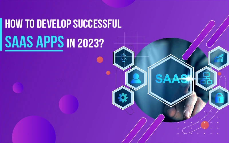 How To Develop Successful SaaS Apps in 2023?