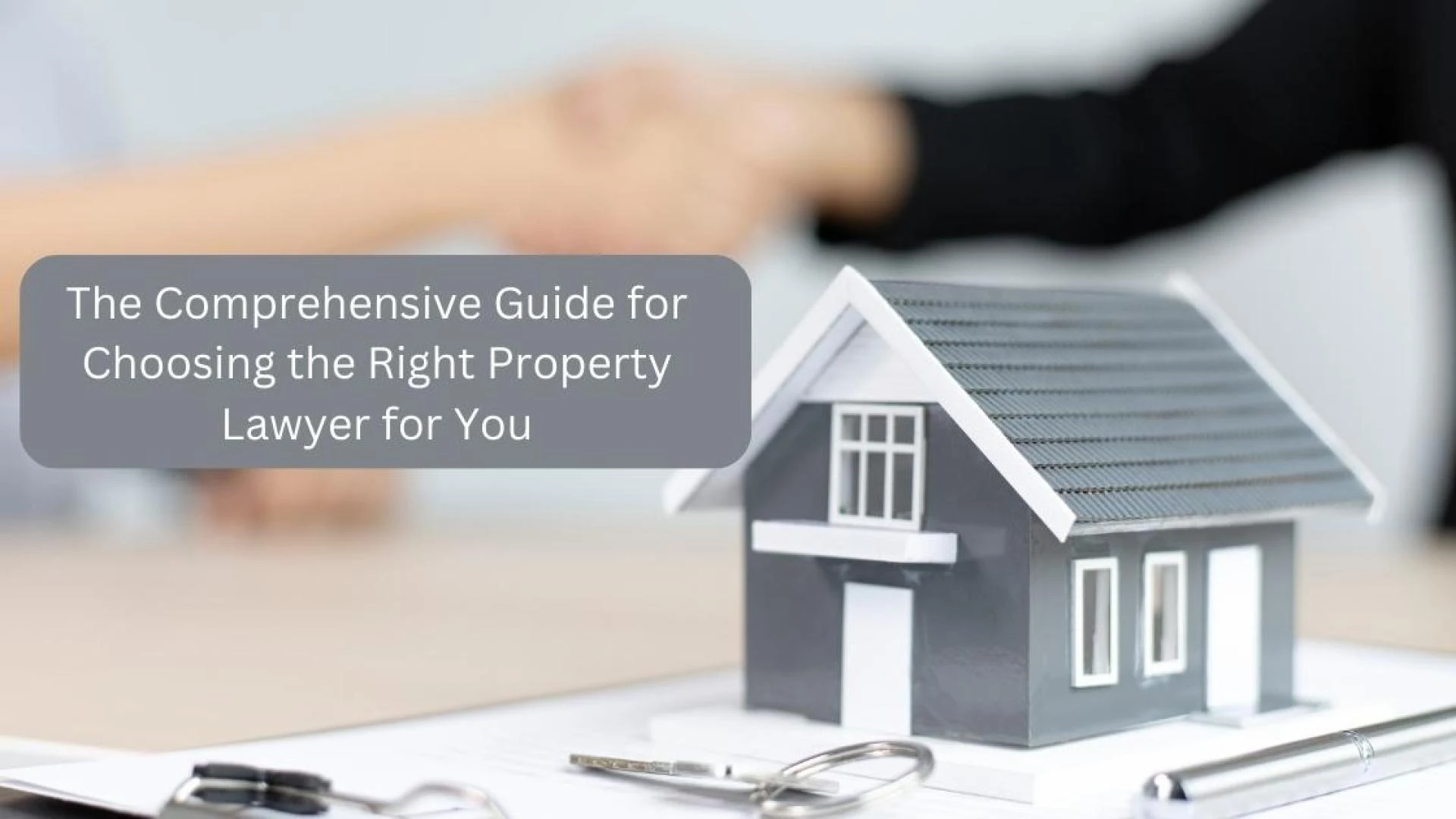 The Comprehensive Guide for Choosing the Right Property Lawyer for You