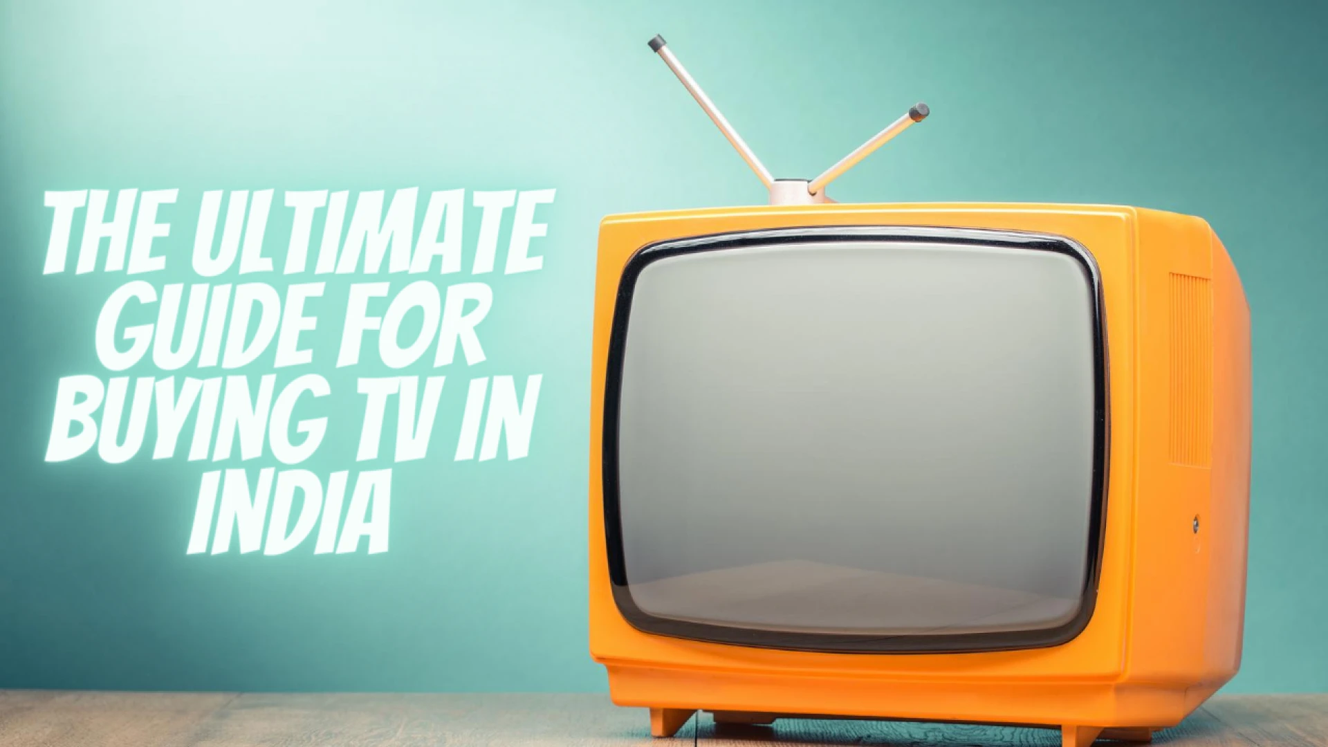 The Ultimate Guide For Buying TV In India