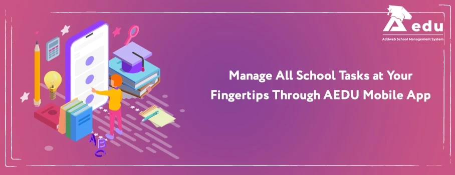 Manage All School Tasks at Your Fingertips Through AEDU Mobile App