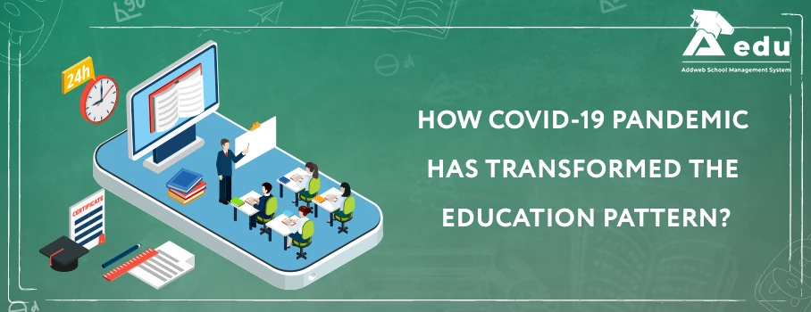 HOW COVID-19 PANDEMIC HAS TRANSFORMED THE EDUCATION PATTERN?
