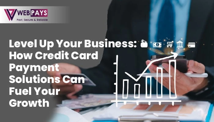 Level Up Your Business: How Credit Card Payment Solutions Can Fuel Your Growth