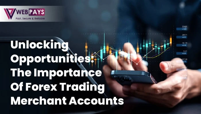 Unlocking Opportunities: The Importance of Forex Trading Merchant Accounts