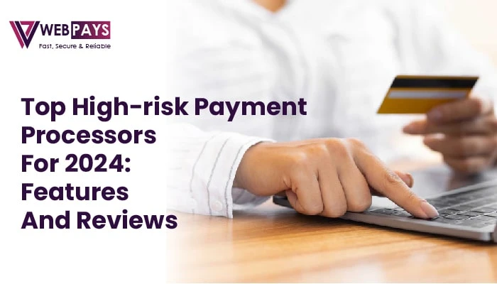Top High Risk Payment Processors For 2024: Features and Reviews