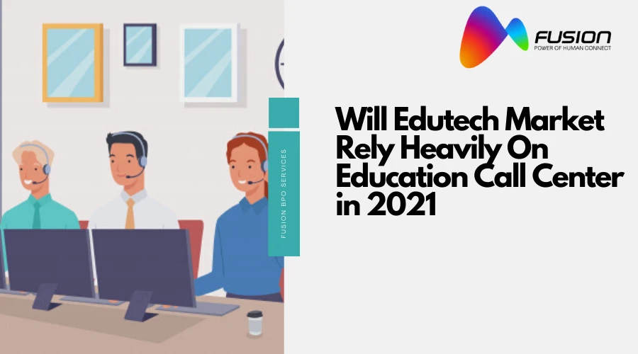 Will Edutech Market Rely Heavily On Education Call Center in 2021