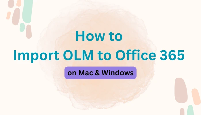 How to Import OLM to Office 365 on Mac &amp; Windows
