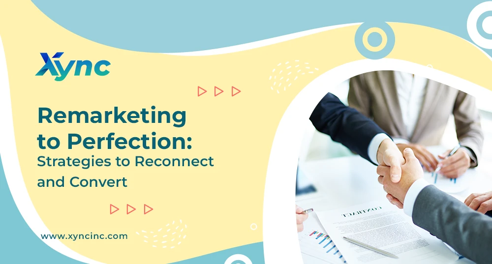 Remarketing to Perfection: Explore The World of Remarketing And Its Impact On Business Growth