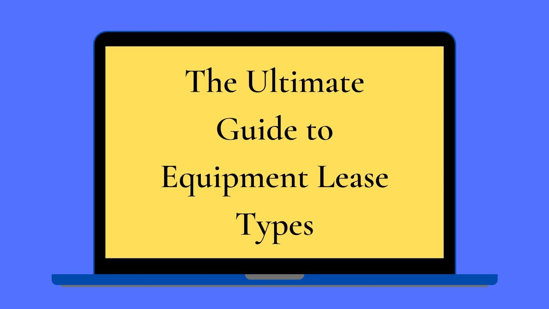 The Ultimate Guide to Equipment Lease Types