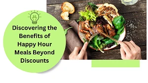 Discovering the Benefits of Happy Hour Meals Beyond Discounts