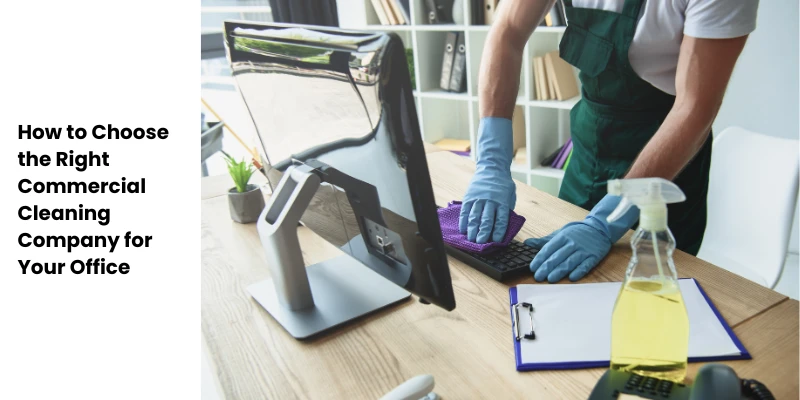 How to Choose the Right Commercial Cleaning Company for Your Office