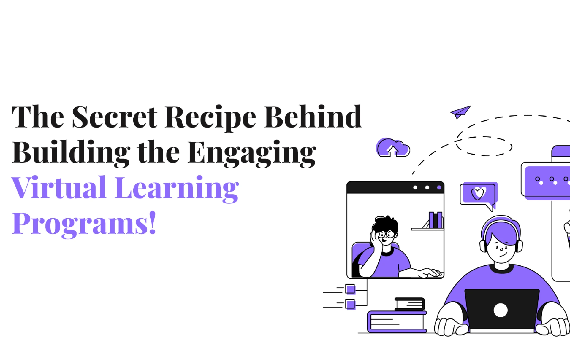 The Secret Recipe Behind Building the Engaging Virtual Learning Programs!