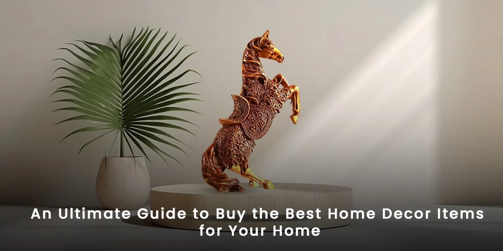 An Ultimate Guide to Buy the Best Home Decor Items for Your Home