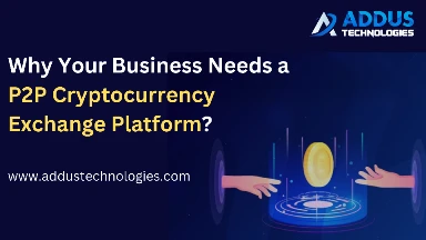 Why Does Your Business Need a P2P Cryptocurrency Exchange Platform?