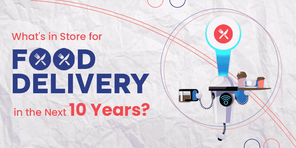 What's in Store for Food Delivery in the Next 10 Years?