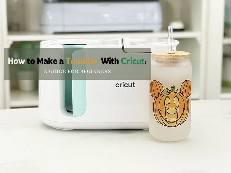 How to Make a Tumbler With Cricut: A Guide for Beginners