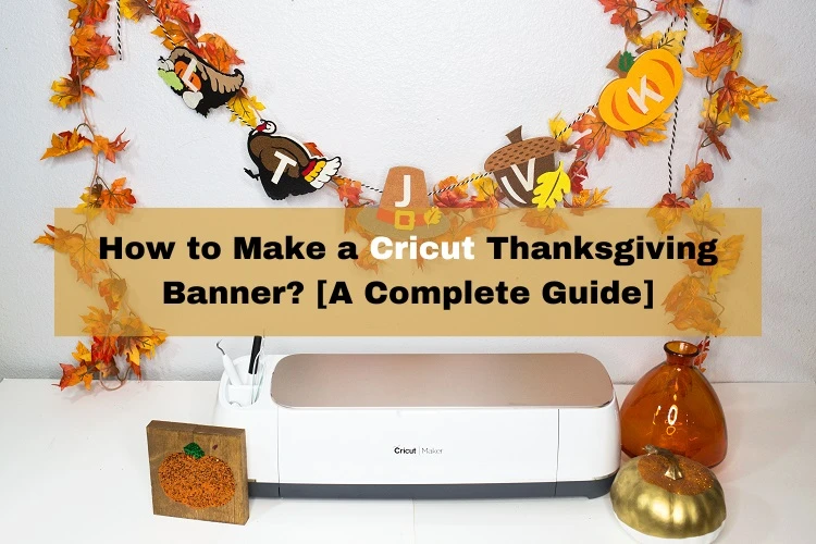 How to Make a Cricut Thanksgiving Banner? [A Complete Guide]