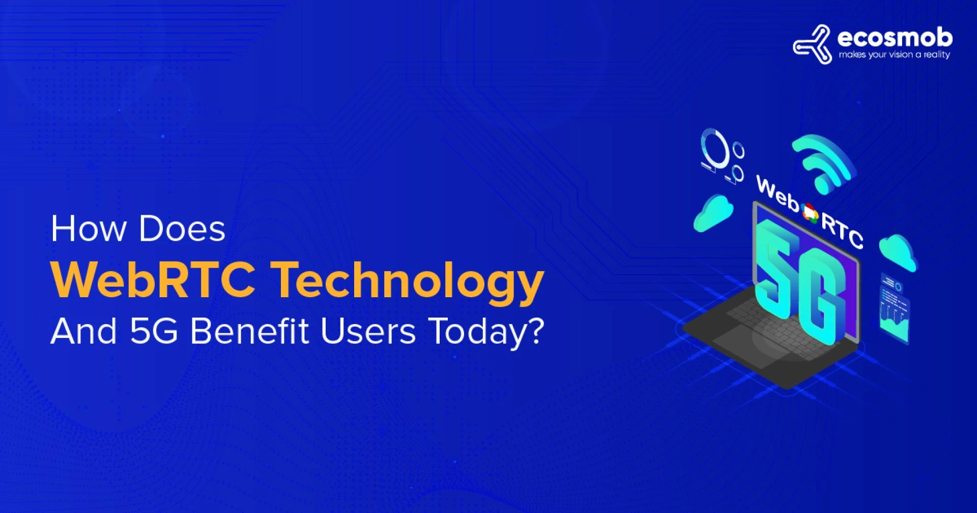 How Does WebRTC Technology And 5G Benefit Users Today?