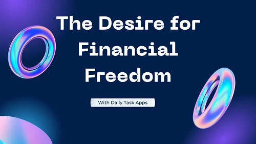 The Desire for Financial Freedom with Daily Task Apps