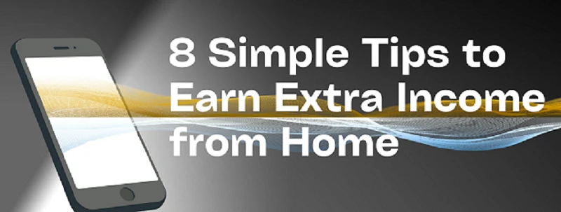 8 Simple Tips to Earn Extra Income from Home without Investments