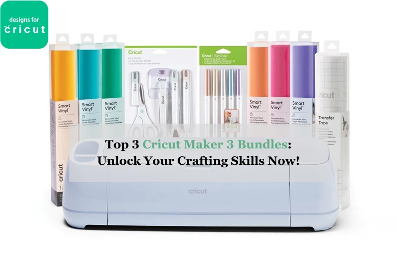 Top 3 Cricut Maker 3 Bundles: Unlock Your Crafting Skills Now!