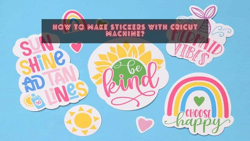 How to Make Stickers With Cricut Machine?